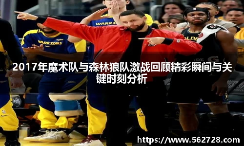 2017年魔术队与森林狼队激战回顾精彩瞬间与关键时刻分析