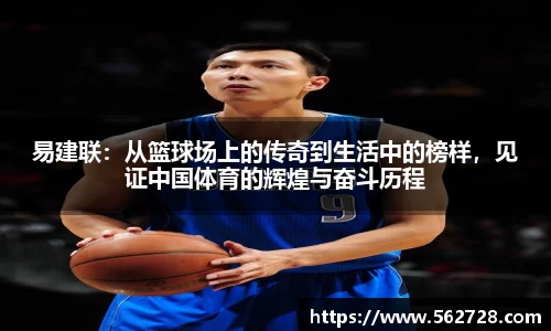 易建联：从篮球场上的传奇到生活中的榜样，见证中国体育的辉煌与奋斗历程
