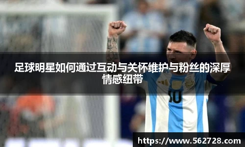 足球明星如何通过互动与关怀维护与粉丝的深厚情感纽带